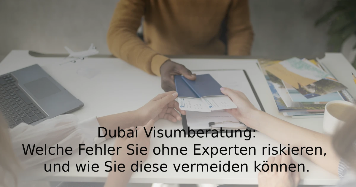 Dubai Visumberatung Welche Fehler Sie ohne Experten riskieren - und wie Sie diese vermeiden können