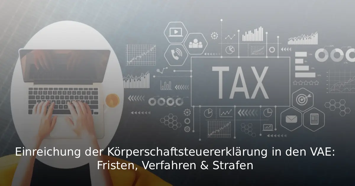 Einreichung der Körperschaftsteuererklärung in den VAE – Fristen, Verfahren & Strafen