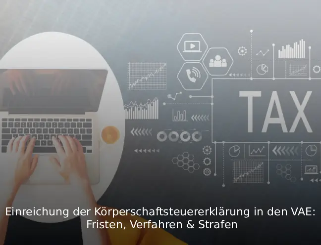 Einreichung der Körperschaftsteuererklärung in den VAE – Fristen, Verfahren & Strafen