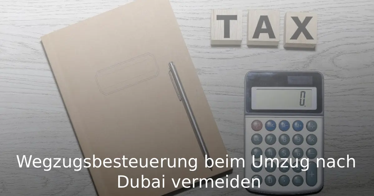Wegzugsbesteuerung beim Umzug nach Dubai vermeiden