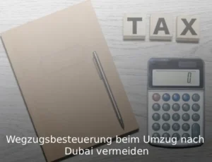 Wegzugsbesteuerung beim Umzug nach Dubai vermeiden