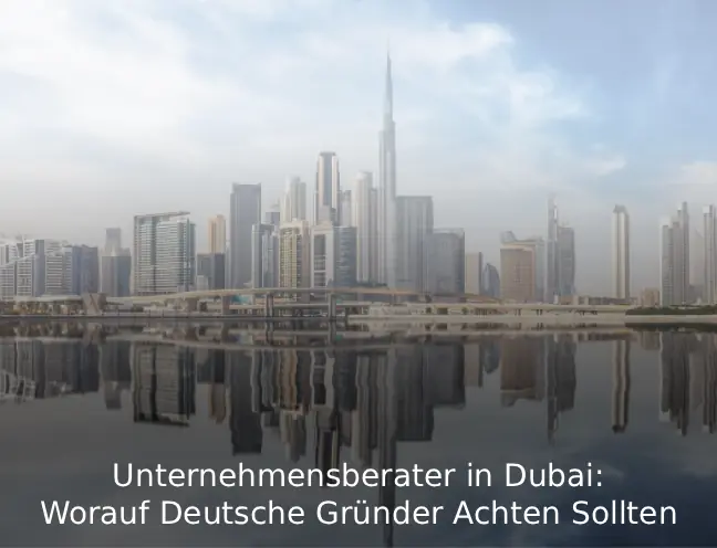 Unternehmensberater in Dubai Worauf Deutsche Gründer Achten Sollten