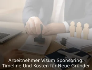 Arbeitnehmer Visum Sponsoring Timeline Und Kosten für Neue Gründer